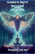 Cover: Somewhere Beyond Jupiter - A Heart Full of Stars is a Lonely Heart - Daniel J Taylor