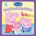 Cover: Peppa Pig: Our New Baby Sister - Scholastic US