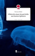 Cover: Pfl&uuml;ck dir einen Strau&szlig; Stille aus bunten Splittern. Life is a Story - story.one - story.one publishing