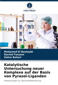 Cover: Katalytische Untersuchung neuer Komplexe auf der Basis von Pyrazol-Liganden - Verlag Unser Wissen