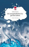 Cover: Die unergr&uuml;ndlichen Fragen des Lebens. Life is a Story - story.one - story.one publishing