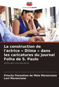 Bild: La construction de l'actrice Dilma dans les caricatures du journal Folha de S. Paulo - Editions Notre Savoir