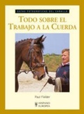 Cover: Todo sobre el trabajo a la cuerda : gu&iacute;a fotogr&aacute;fica del caballo - Editorial Hispano Europea S.A.