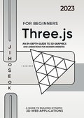 Cover: Three.js For Beginners : An In-depth Guide to 3D Graphics and Animations for Modern Websites - Jiho Seok