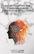 Cover: Die Revolution der F&uuml;hrung durch K&uuml;nstliche Intelligenz - Dr. Markus Dahm