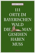 Cover: 111 Orte im Bayerischen Wald, die man gesehen haben muss - Emons Verlag