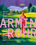 Cover: Armin Rohr | Aller Vergeblichkeit zum Trotz singe ich weiter mein Lied. &Uuml;ber Anomalien, Zuf&auml;lle und Wahrscheinlichkeiten. - St&auml;dtische Galerie Neunkirchen