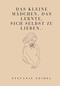 Cover: Das kleine M&auml;dchen, das lernte, sich zu lieben... - Reichenbacher Publishing GmbH
