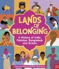 Cover: Lands of Belonging: A History of India, Pakistan, Bangladesh and Britain - Nosy Crow Ltd