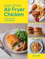 Cover: Super Simple Air Fryer Chicken - QUADRILLE PUBLISHING