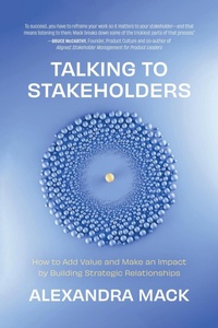 Enlarge image Cover: Talking to Stakeholders: How to Add Value and Make An Impact by Building Strategic Relationships - Alexandra Mack, PhD
