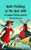 Cover: Ruth Fielding Of The Red Mill Or, Jasper Parloe'S Secret - Double 9 Books