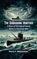 Cover: The Submarine Hunters A Story of the Naval Patrol Work in the Great War - Double 9 Books