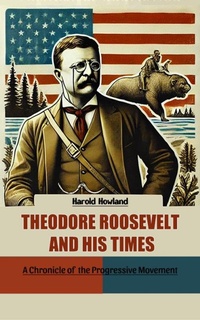 Abbildung von: Theodore Roosevelt and His Times A Chronicle of the Progressive Movement - Double 9 Books