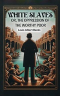 Cover: White Slaves Or, the Oppression of the Worthy Poor - Double 9 Books