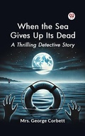 Cover: When the Sea Gives Up Its Dead A Thrilling Detective Story - Double 9 Books