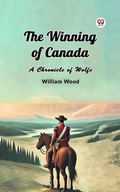 Cover: The Winning of Canada A Chronicle of Wolfe - Double 9 Books