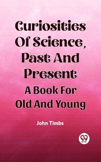 Enlarge image Cover: Curiosities Of Science, Past And Present A Book For Old And Young - Double 9 Books