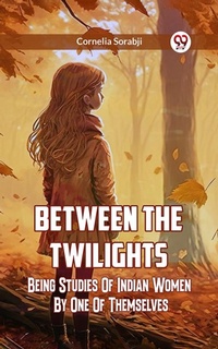 Abbildung von: Between The Twilights Between The Twilights Being Studies Of Indian Women By One Of Themselves - Double 9 Books