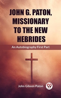 Abbildung von: John G. Paton, Missionary To The New Hebrides An Autobiography First Part - Double 9 Books
