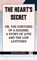 Cover: The Heart'S Secret Or, The Fortunes Of A Soldier: A Story Of Love And The Low Latitudes - Double 9 Books