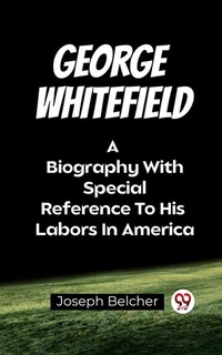 Abbildung von: George Whitefield A Biography With Special Reference To His Labors In America - Double 9 Books