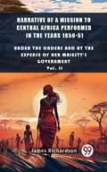 Cover: Narrative of a Mission to Central Africa Performed in the Years 1850-51 Under The Orders And At The Expense Of Her Majesty'S Government Vol. II - Double 9 Books