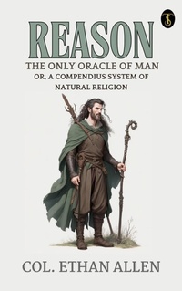 Enlarge image Cover: Reason, the Only Oracle of Man; Or, A Compendius System of Natural Religion - True Sign Publishing House
