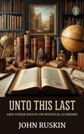 Cover: Unto This Last, and Other Essays on Political Economy - True Sign Publishing House