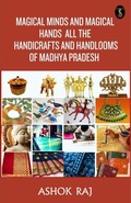 Cover: Magical Minds And Magical Hands All The Handicrafts And Handlooms Of Madhya Pradesh - True Sign Publishing House