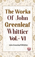 Cover: The Works Of John Greenleaf Whittier Vol.- VI - Double 9 Books