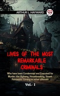 Cover: Lives Of The Most Remarkable Criminals Who Have Been Condemned And Executed For Murder, The Highway, Housebreaking, Street Robberies, Coining Or Other Offences Vol.- I - Double 9 Books
