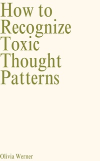 Abbildung von: How to Recognize Toxic Thought Patterns - Olivia Werner