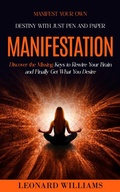 Cover: Manifesting: Manifest Your Own Destiny With Just Pen and Paper (Discover the Missing Keys to Rewire Your Brain and Finally Get What You Desire) - Akshat Akshat