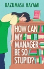 Cover: How Can My Manager Be So Stupid? - MacLehose Press