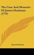 Cover: The Case and Memoirs of James Hackman (1779) - Kessinger Publishing