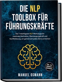 Abbildung von: Die NLP Toolbox für Führungskräfte: Die 7 mächtigsten NLP Werkzeuge für maximale Motivation, Überzeugungskraft und Konfliktlösung, um gemeinsam jedes Ziel zu erreichen - inkl. NLP Übungen & Workbook - Edition Lunerion