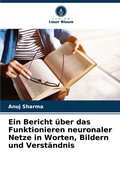Cover: Ein Bericht ueber das Funktionieren neuronaler Netze in Worten, Bildern und Verstaendnis - Verlag Unser Wissen