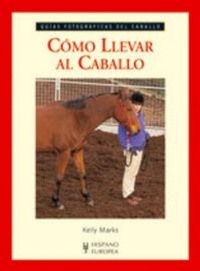 Abbildung von: Cómo llevar al caballo : guías fotográficas del caballo - Editorial Hispano Europea S.A.