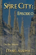 Cover: Spire City, Episode 0: On the Streets - Daniel Ausema
