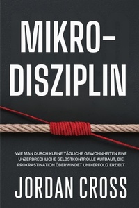 Abbildung von: Mikro-Disziplin: Wie man durch kleine tägliche Gewohnheiten eine unzerbrechliche Selbstkontrolle aufbaut, die Prokrastination überwindet und Erfolg erzielt - Tan Publishing