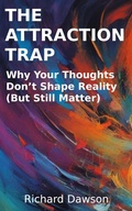 Cover: The Attraction Trap: Why Your Thoughts Don't Shape Reality (But Still Matter) - Richard Dawson