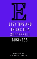 Cover: Etsy Tips and Tricks to a Successful Business - Richard Turner