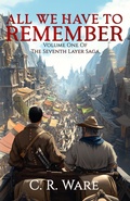 Cover: All We Have to Remember (The Seventh Layer Saga, #1) - C.R. Ware