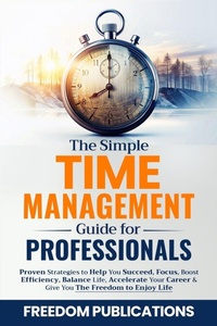 Abbildung von: The Simple Time Management Guide For Professionals - Freedom Publications