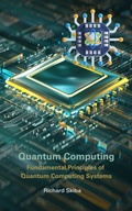 Cover: Quantum Computing: Fundamental Principles of Quantum Computing Systems - Richard Skiba