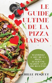 Abbildung von: Le Guide Ultime de la Pizza Maison - Achille Pesquet
