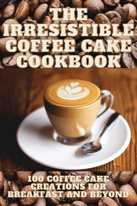 Abbildung von: The Irresistible Coffee Cake Cookbook - JULIAN PEMBROKE