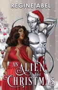 Cover: An Alien for Christmas - Regine Abel Publishing Inc.