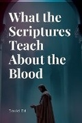 Cover: What the Scriptures Teach About the Blood - Ed Pub.